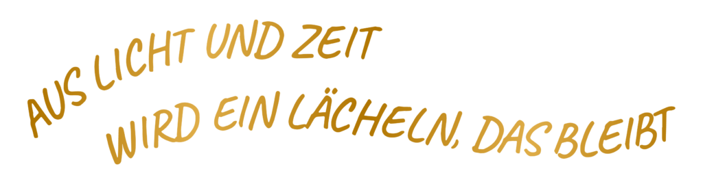 Aus Licht und Zeit wird ein ein Lächeln, das bleibt